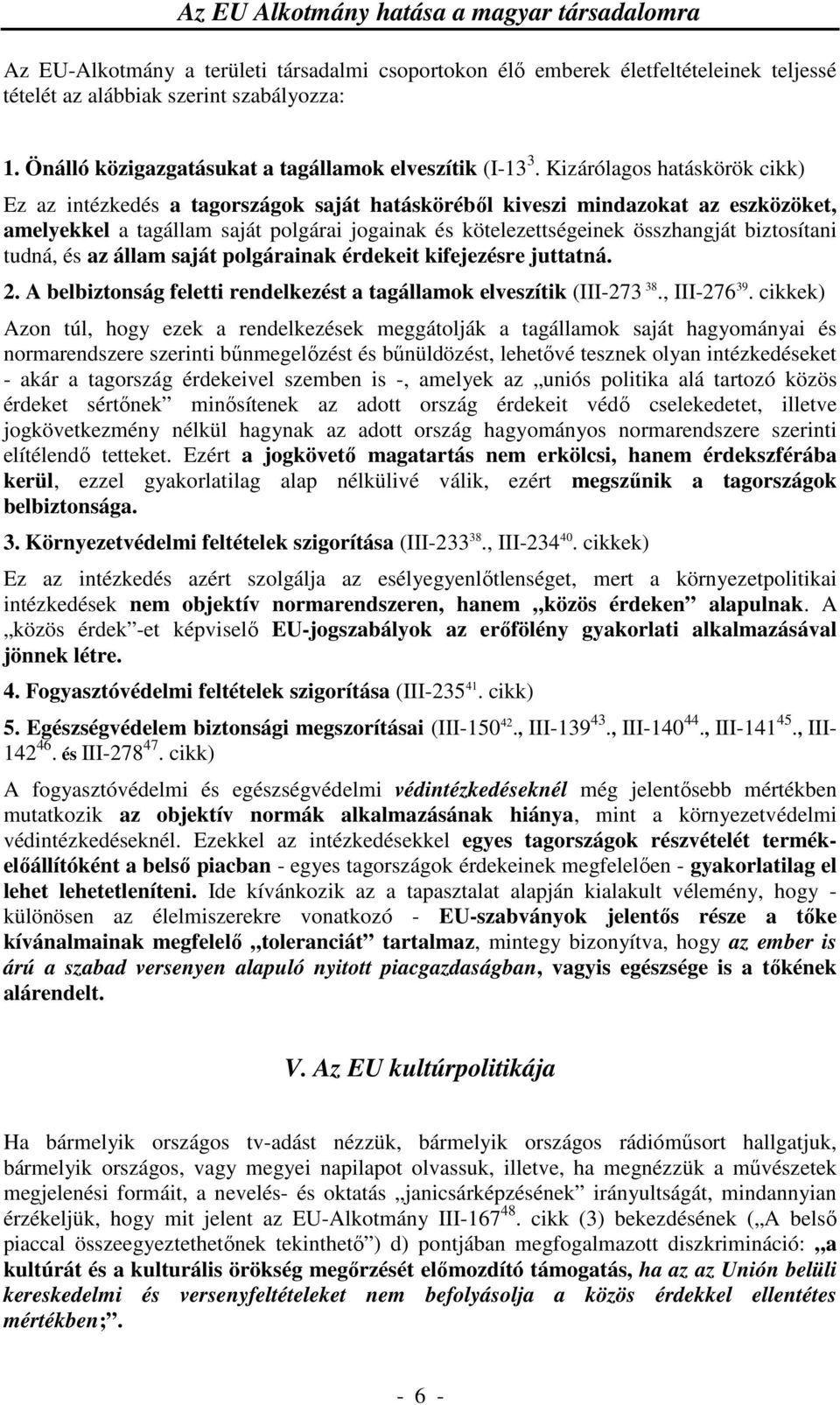 biztosítani tudná, és az állam saját polgárainak érdekeit kifejezésre juttatná. 2. A belbiztonság feletti rendelkezést a tagállamok elveszítik (III-273 38., III-276 39.