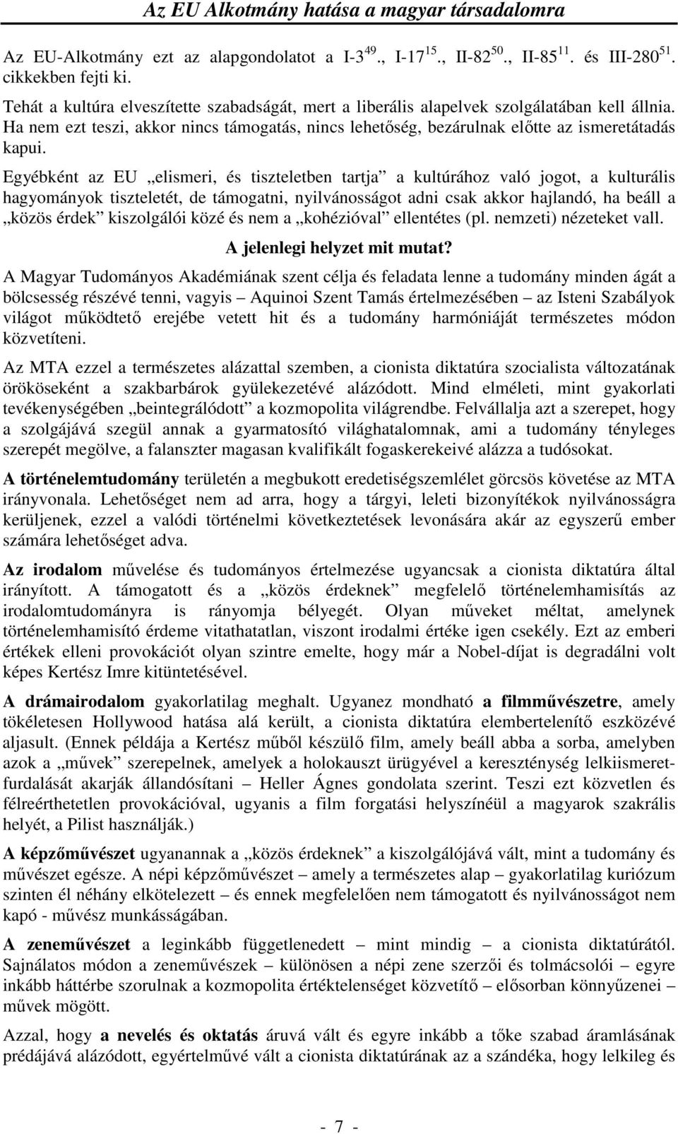 Egyébként az EU elismeri, és tiszteletben tartja a kultúrához való jogot, a kulturális hagyományok tiszteletét, de támogatni, nyilvánosságot adni csak akkor hajlandó, ha beáll a közös érdek