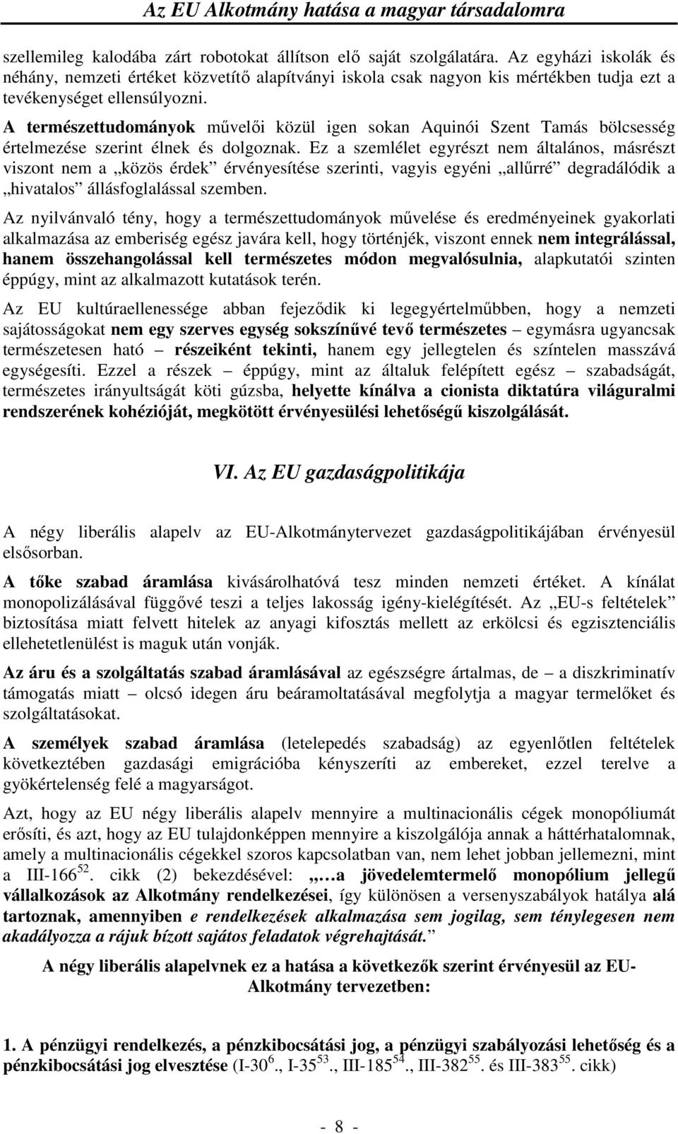 A természettudományok művelői közül igen sokan Aquinói Szent Tamás bölcsesség értelmezése szerint élnek és dolgoznak.