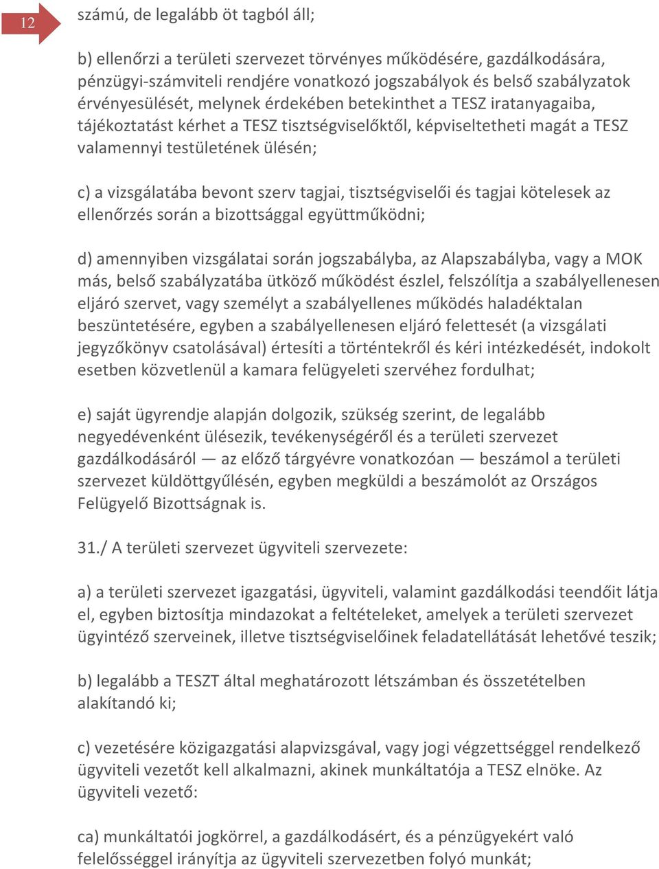 tisztségviselői és tagjai kötelesek az ellenőrzés során a bizottsággal együttműködni; d) amennyiben vizsgálatai során jogszabályba, az Alapszabályba, vagy a MOK más, belső szabályzatába ütköző