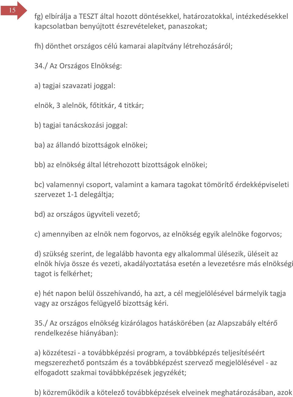 bizottságok elnökei; bc) valamennyi csoport, valamint a kamara tagokat tömörítő érdekképviseleti szervezet 1-1 delegáltja; bd) az országos ügyviteli vezető; c) amennyiben az elnök nem fogorvos, az