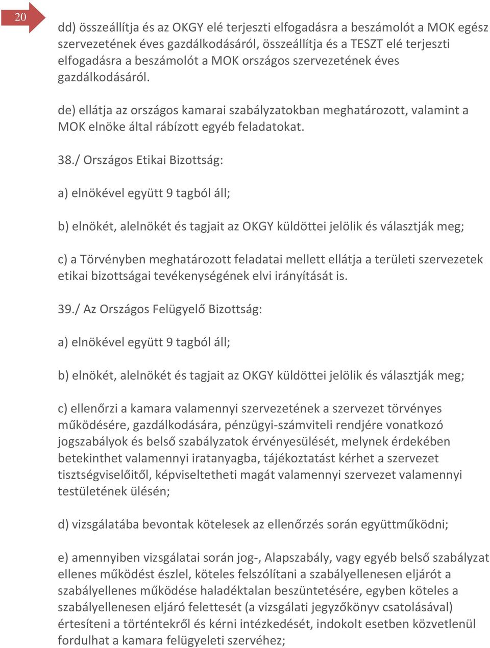 / Országos Etikai Bizottság: a) elnökével együtt 9 tagból áll; b) elnökét, alelnökét és tagjait az OKGY küldöttei jelölik és választják meg; c) a Törvényben meghatározott feladatai mellett ellátja a