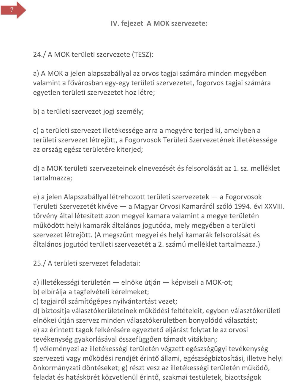 területi szervezetet hoz létre; b) a területi szervezet jogi személy; c) a területi szervezet illetékessége arra a megyére terjed ki, amelyben a területi szervezet létrejött, a Fogorvosok Területi