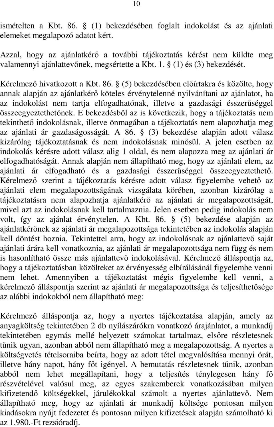 (5) bekezdésében előírtakra és közölte, hogy annak alapján az ajánlatkérő köteles érvénytelenné nyilvánítani az ajánlatot, ha az indokolást nem tartja elfogadhatónak, illetve a gazdasági