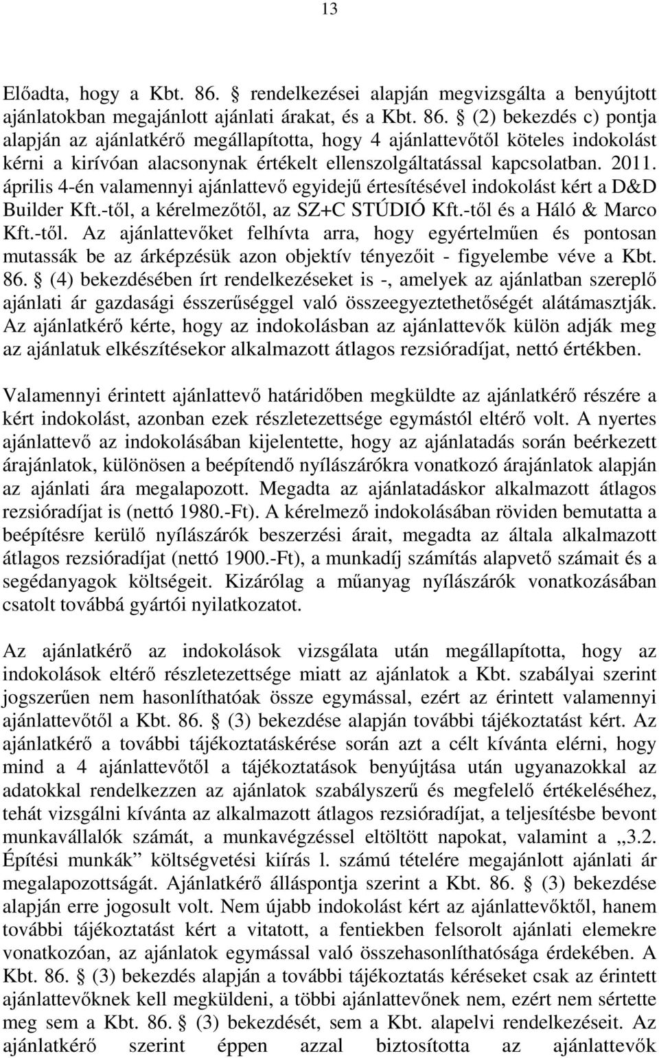 (2) bekezdés c) pontja alapján az ajánlatkérő megállapította, hogy 4 ajánlattevőtől köteles indokolást kérni a kirívóan alacsonynak értékelt ellenszolgáltatással kapcsolatban. 2011.