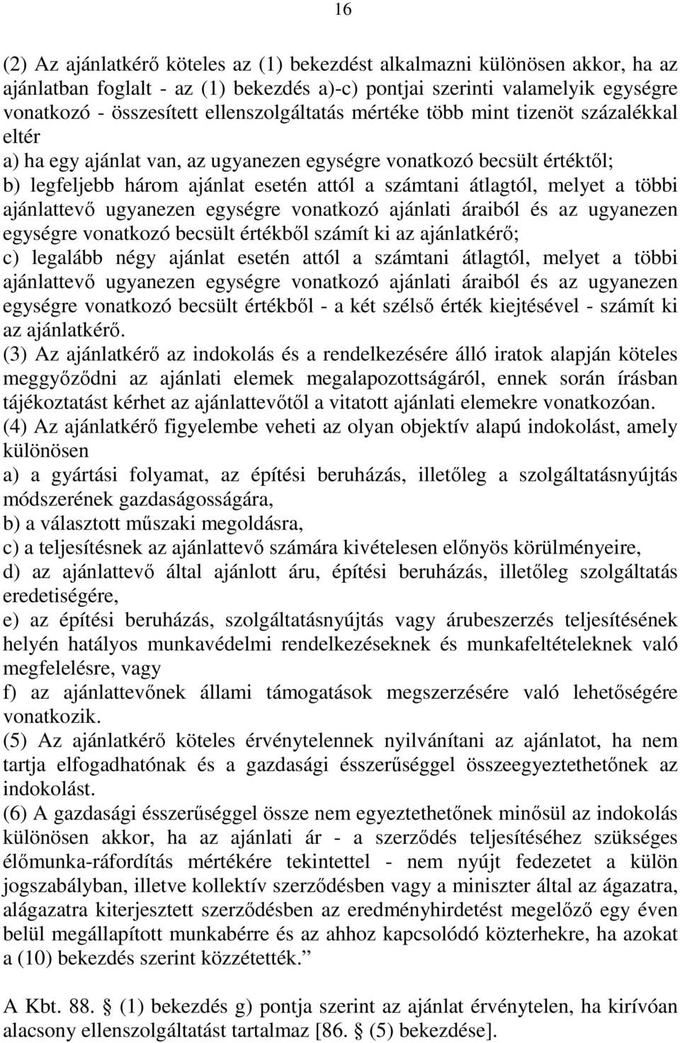 melyet a többi ajánlattevő ugyanezen egységre vonatkozó ajánlati áraiból és az ugyanezen egységre vonatkozó becsült értékből számít ki az ajánlatkérő; c) legalább négy ajánlat esetén attól a számtani