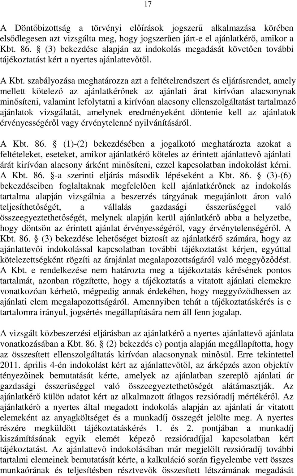 szabályozása meghatározza azt a feltételrendszert és eljárásrendet, amely mellett kötelező az ajánlatkérőnek az ajánlati árat kirívóan alacsonynak minősíteni, valamint lefolytatni a kirívóan alacsony