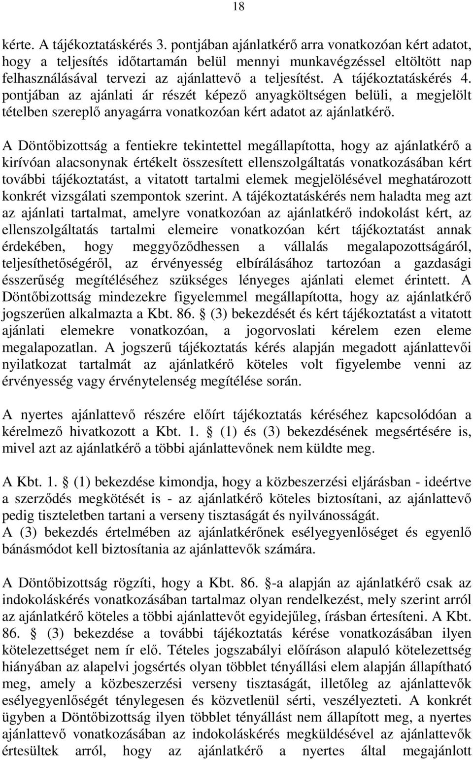 A tájékoztatáskérés 4. pontjában az ajánlati ár részét képező anyagköltségen belüli, a megjelölt tételben szereplő anyagárra vonatkozóan kért adatot az ajánlatkérő.