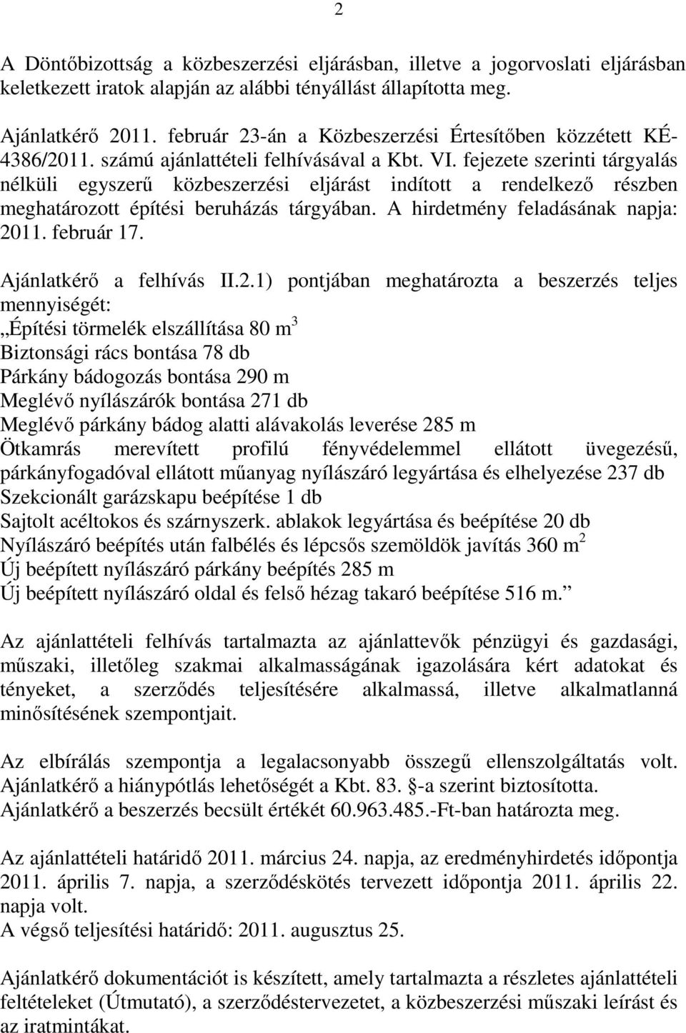 fejezete szerinti tárgyalás nélküli egyszerű közbeszerzési eljárást indított a rendelkező részben meghatározott építési beruházás tárgyában. A hirdetmény feladásának napja: 2011. február 17.