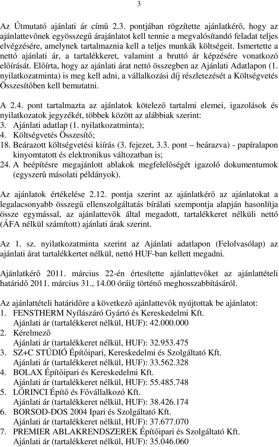 nyilatkozatminta) is meg kell adni, a vállalkozási díj részletezését a Költségvetés Összesítőben kell bemutatni. A 2.4.