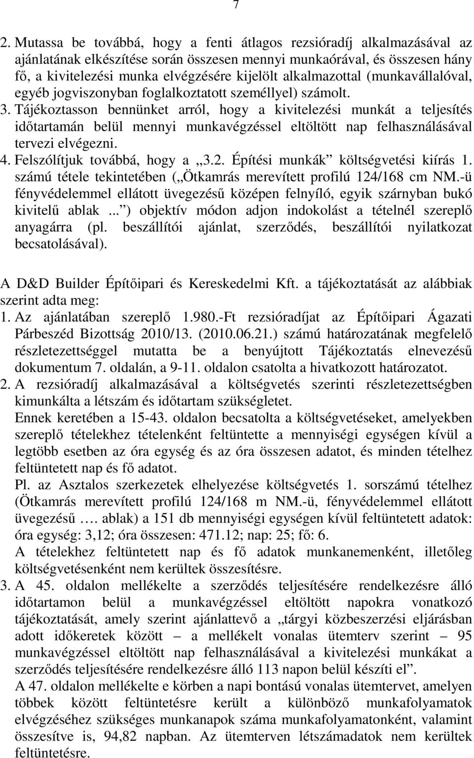 Tájékoztasson bennünket arról, hogy a kivitelezési munkát a teljesítés időtartamán belül mennyi munkavégzéssel eltöltött nap felhasználásával tervezi elvégezni. 4. Felszólítjuk továbbá, hogy a,,3.2.