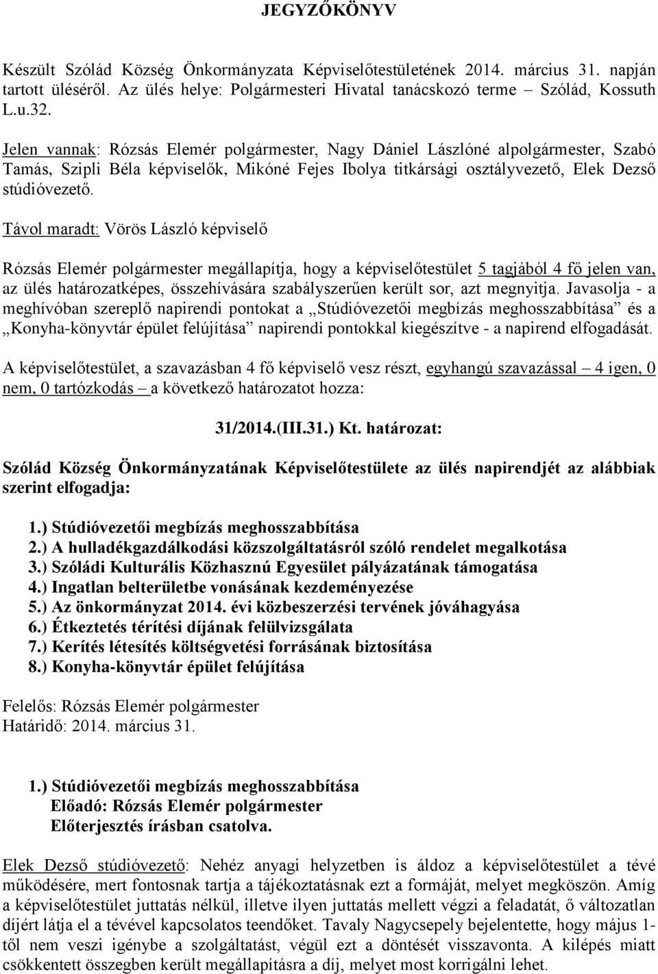 Távol maradt: Vörös László képviselő Rózsás Elemér polgármester megállapítja, hogy a képviselőtestület 5 tagjából 4 fő jelen van, az ülés határozatképes, összehívására szabályszerűen került sor, azt