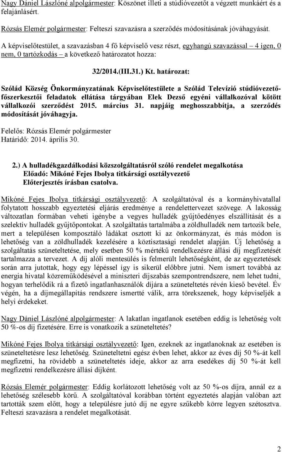 határozat: Szólád Község Önkormányzatának Képviselőtestülete a Szólád Televízió stúdióvezetőfőszerkesztői feladatok ellátása tárgyában Elek Dezső egyéni vállalkozóval kötött vállalkozói szerződést