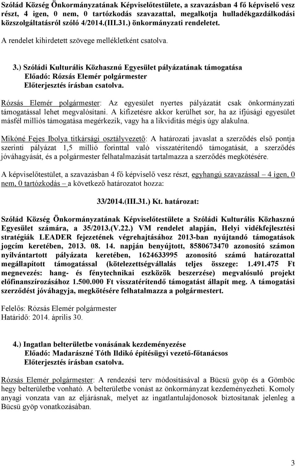 ) Szóládi Kulturális Közhasznú Egyesület pályázatának támogatása Rózsás Elemér polgármester: Az egyesület nyertes pályázatát csak önkormányzati támogatással lehet megvalósítani.