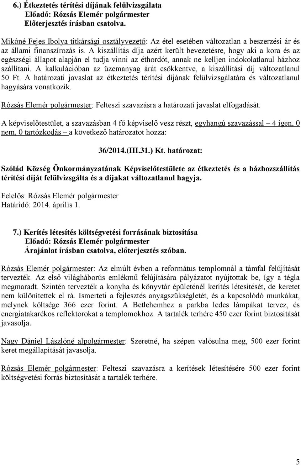 A kalkulációban az üzemanyag árát csökkentve, a kiszállítási díj változatlanul 50 Ft. A határozati javaslat az étkeztetés térítési díjának felülvizsgálatára és változatlanul hagyására vonatkozik.