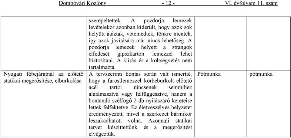 A pozdorja lemezek helyett a strangok elfedését gipszkarton lemezzel lehet biztosítani. A kiírás és a költségvetés nem tartalmazta.