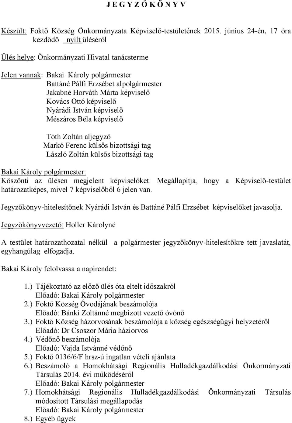 Nyárádi István képviselő Mészáros Béla képviselő Tóth Zoltán aljegyző Markó Ferenc külsős bizottsági tag László Zoltán külsős bizottsági tag : Köszönti az ülésen megjelent képviselőket.