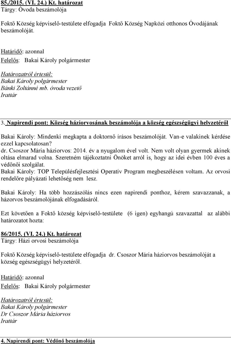 Csoszor Mária háziorvos: 2014. év a nyugalom ével volt. Nem volt olyan gyermek akinek oltása elmarad volna. Szeretném tájékoztatni Önöket arról is, hogy az idei évben 100 éves a védőnői szolgálat.