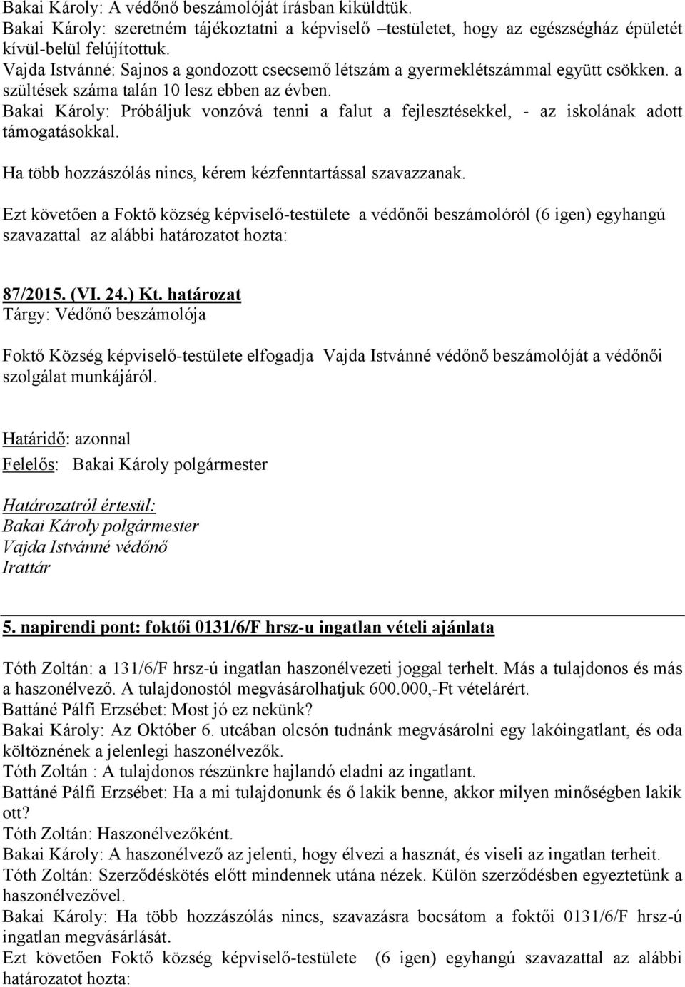 Bakai Károly: Próbáljuk vonzóvá tenni a falut a fejlesztésekkel, - az iskolának adott támogatásokkal. Ha több hozzászólás nincs, kérem kézfenntartással szavazzanak.