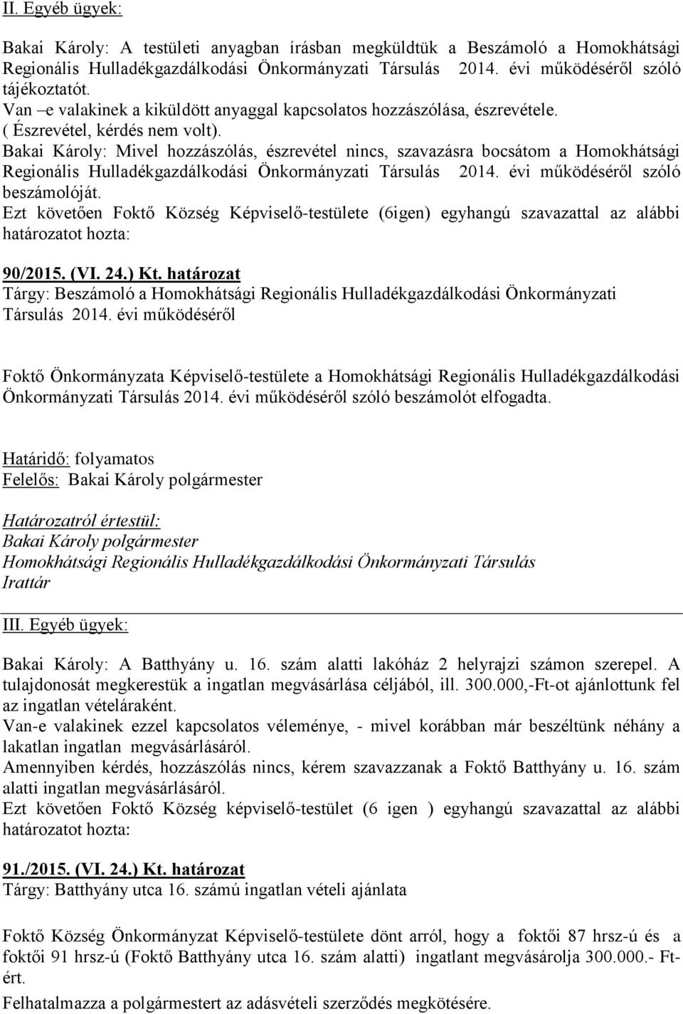 Bakai Károly: Mivel hozzászólás, észrevétel nincs, szavazásra bocsátom a Homokhátsági Regionális Hulladékgazdálkodási Önkormányzati Társulás 2014. évi működéséről szóló beszámolóját.
