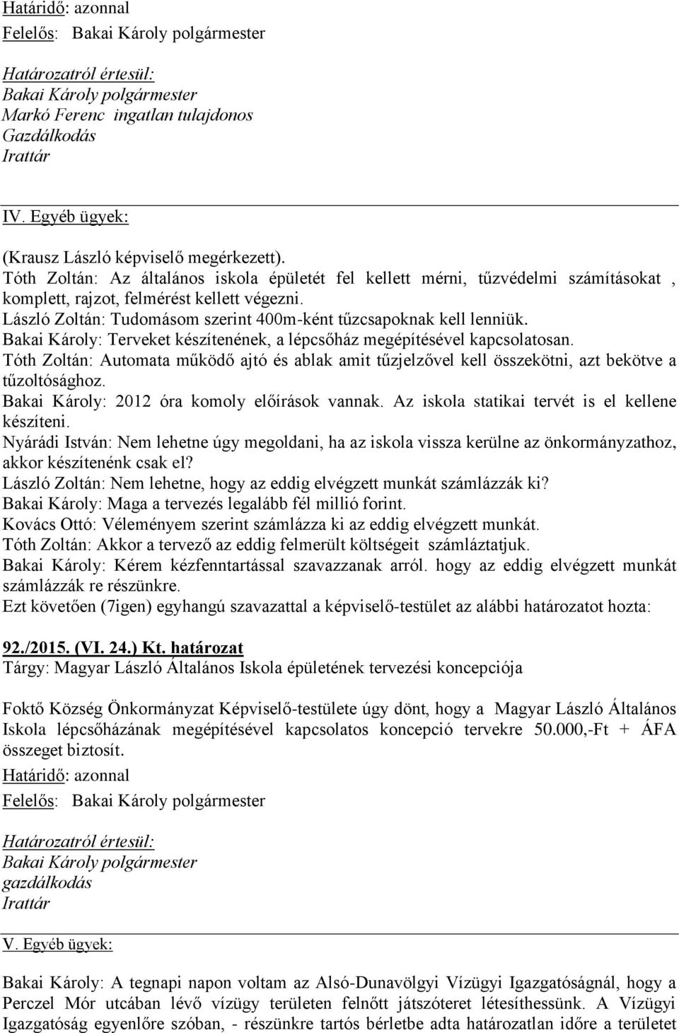 Bakai Károly: Terveket készítenének, a lépcsőház megépítésével kapcsolatosan. Tóth Zoltán: Automata működő ajtó és ablak amit tűzjelzővel kell összekötni, azt bekötve a tűzoltósághoz.