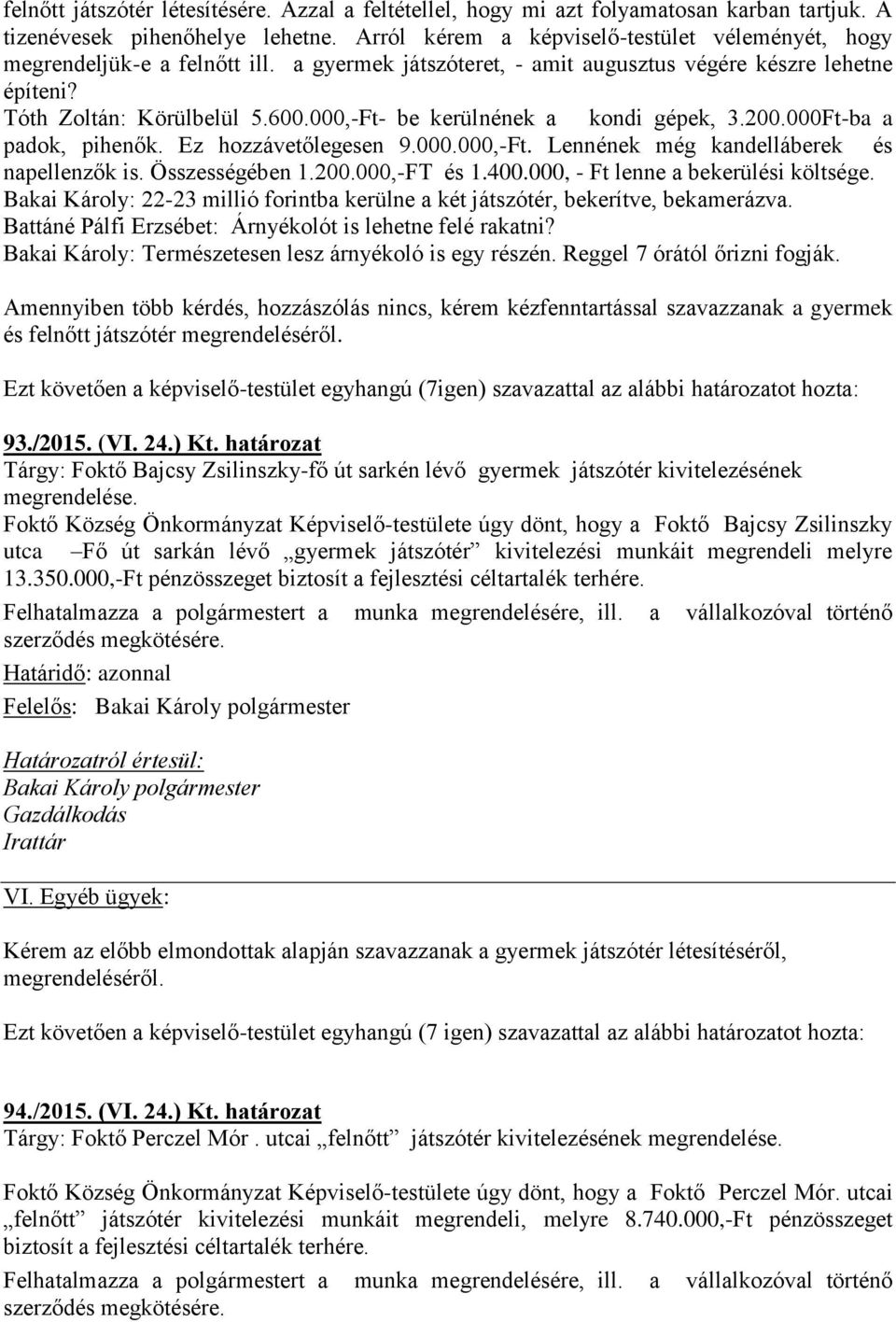 000,-Ft- be kerülnének a kondi gépek, 3.200.000Ft-ba a padok, pihenők. Ez hozzávetőlegesen 9.000.000,-Ft. Lennének még kandelláberek és napellenzők is. Összességében 1.200.000,-FT és 1.400.