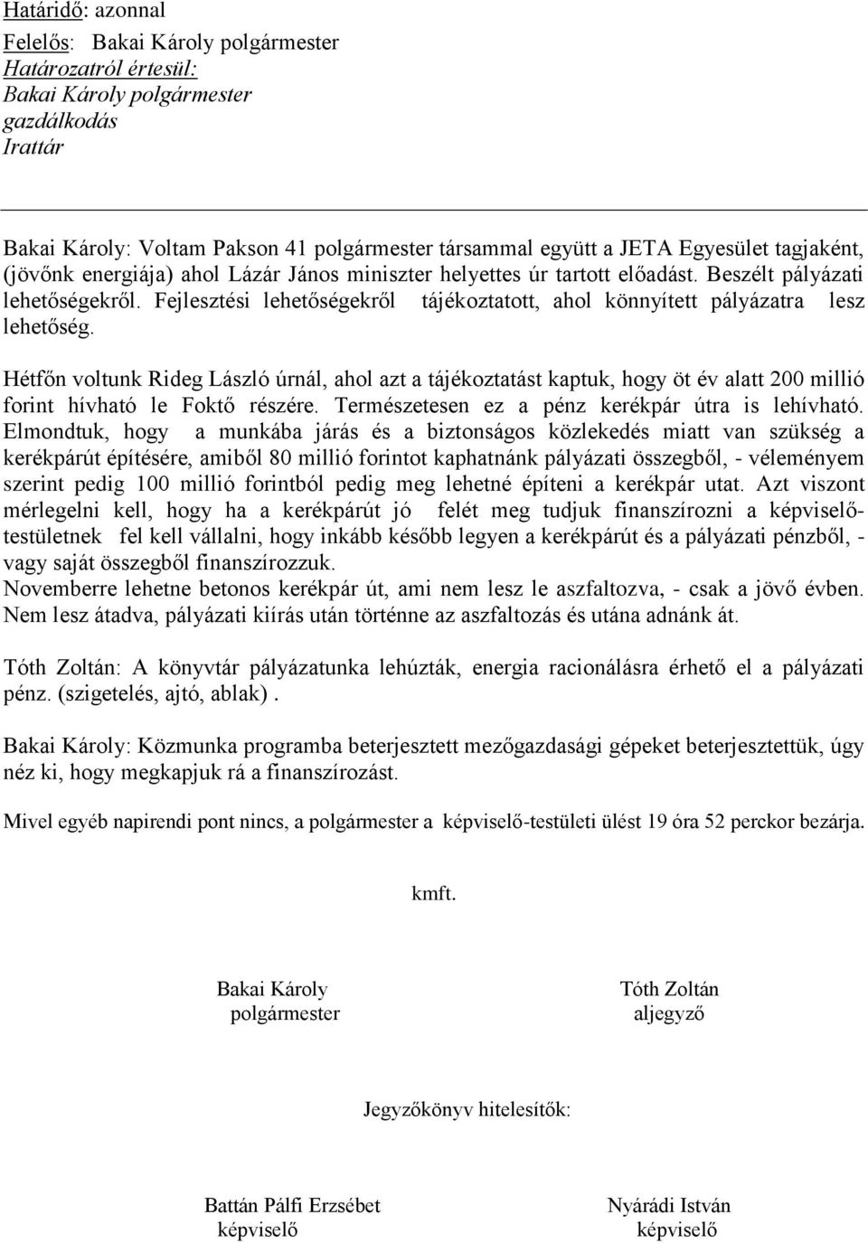 Hétfőn voltunk Rideg László úrnál, ahol azt a tájékoztatást kaptuk, hogy öt év alatt 200 millió forint hívható le Foktő részére. Természetesen ez a pénz kerékpár útra is lehívható.