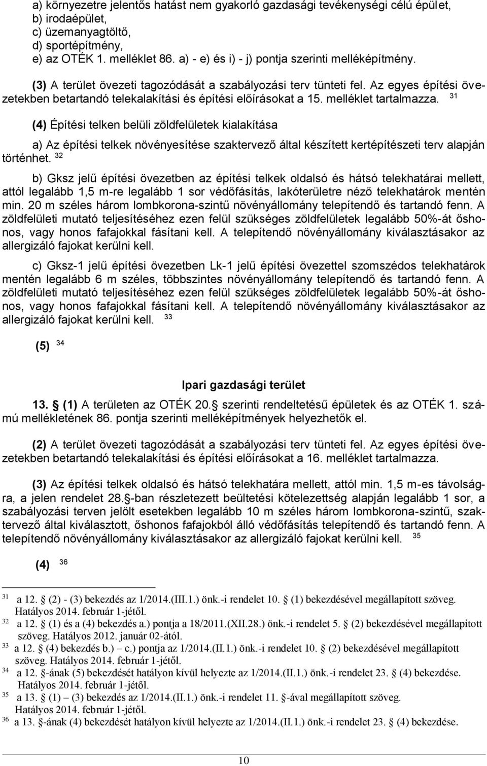 Az egyes építési övezetekben betartandó telekalakítási és építési előírásokat a 15. melléklet tartalmazza.