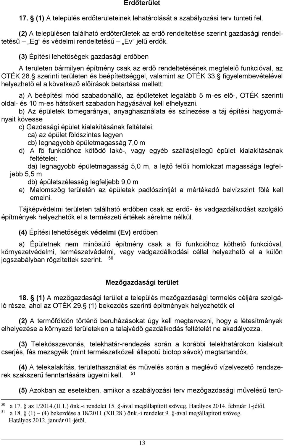 (3) Építési lehetőségek gazdasági erdőben A területen bármilyen építmény csak az erdő rendeltetésének megfelelő funkcióval, az OTÉK 28. szerinti területen és beépítettséggel, valamint az OTÉK 33.