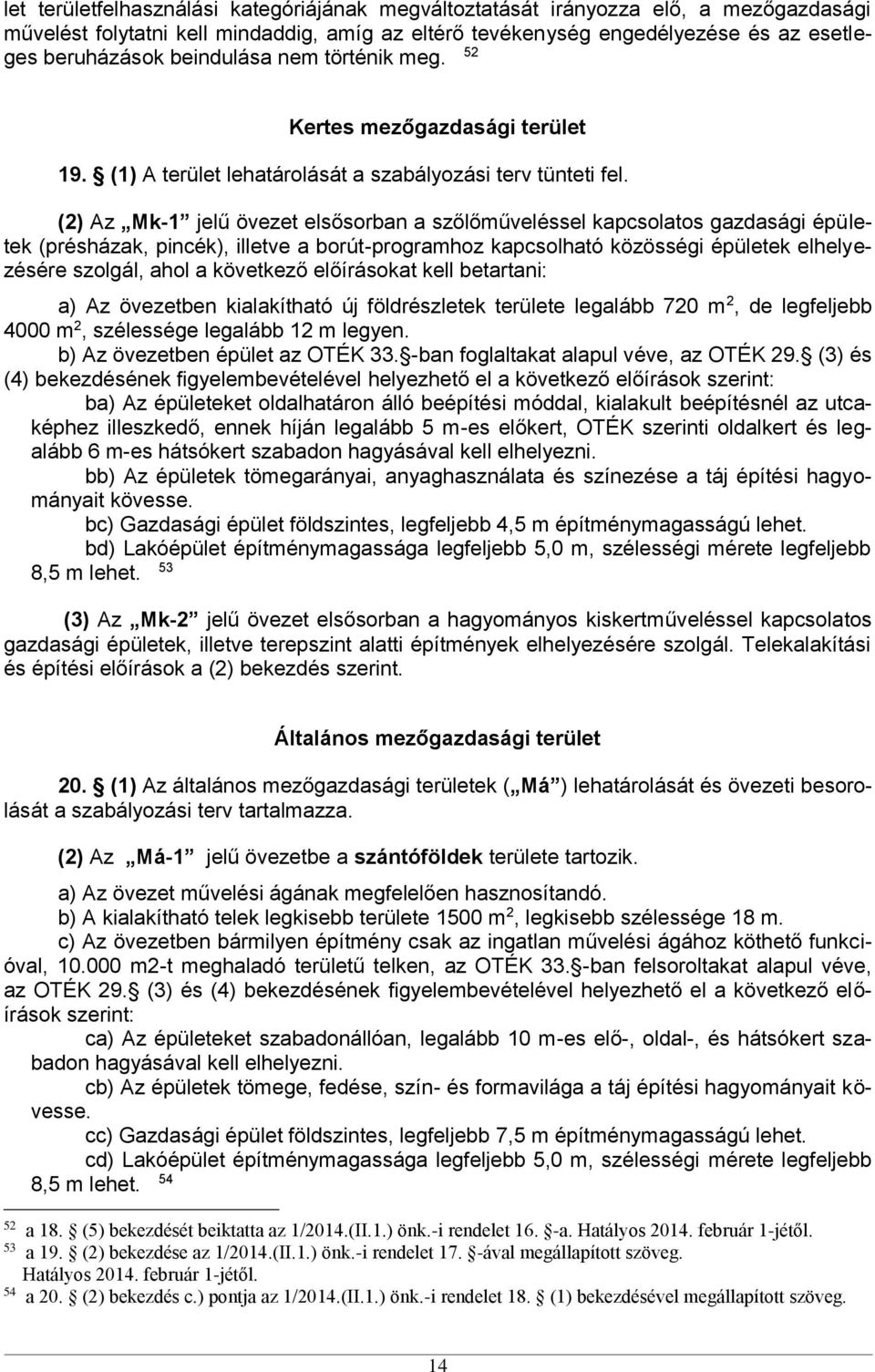 (2) Az Mk-1 jelű övezet elsősorban a szőlőműveléssel kapcsolatos gazdasági épületek (présházak, pincék), illetve a borút-programhoz kapcsolható közösségi épületek elhelyezésére szolgál, ahol a