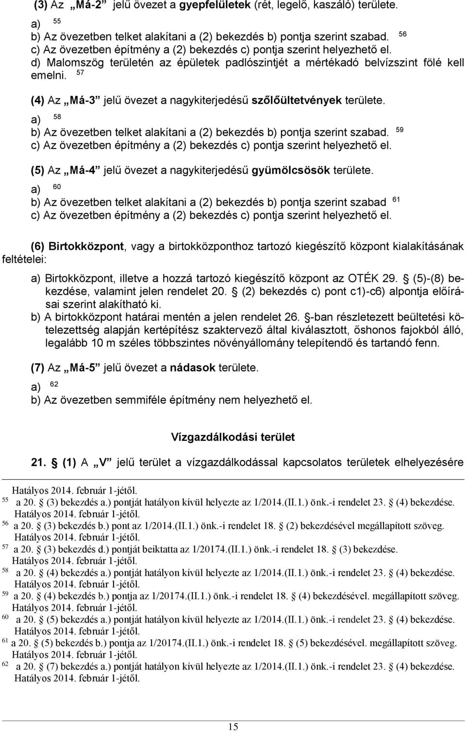 57 (4) Az Má-3 jelű övezet a nagykiterjedésű szőlőültetvények területe. a) 58 b) Az övezetben telket alakítani a (2) bekezdés b) pontja szerint szabad.