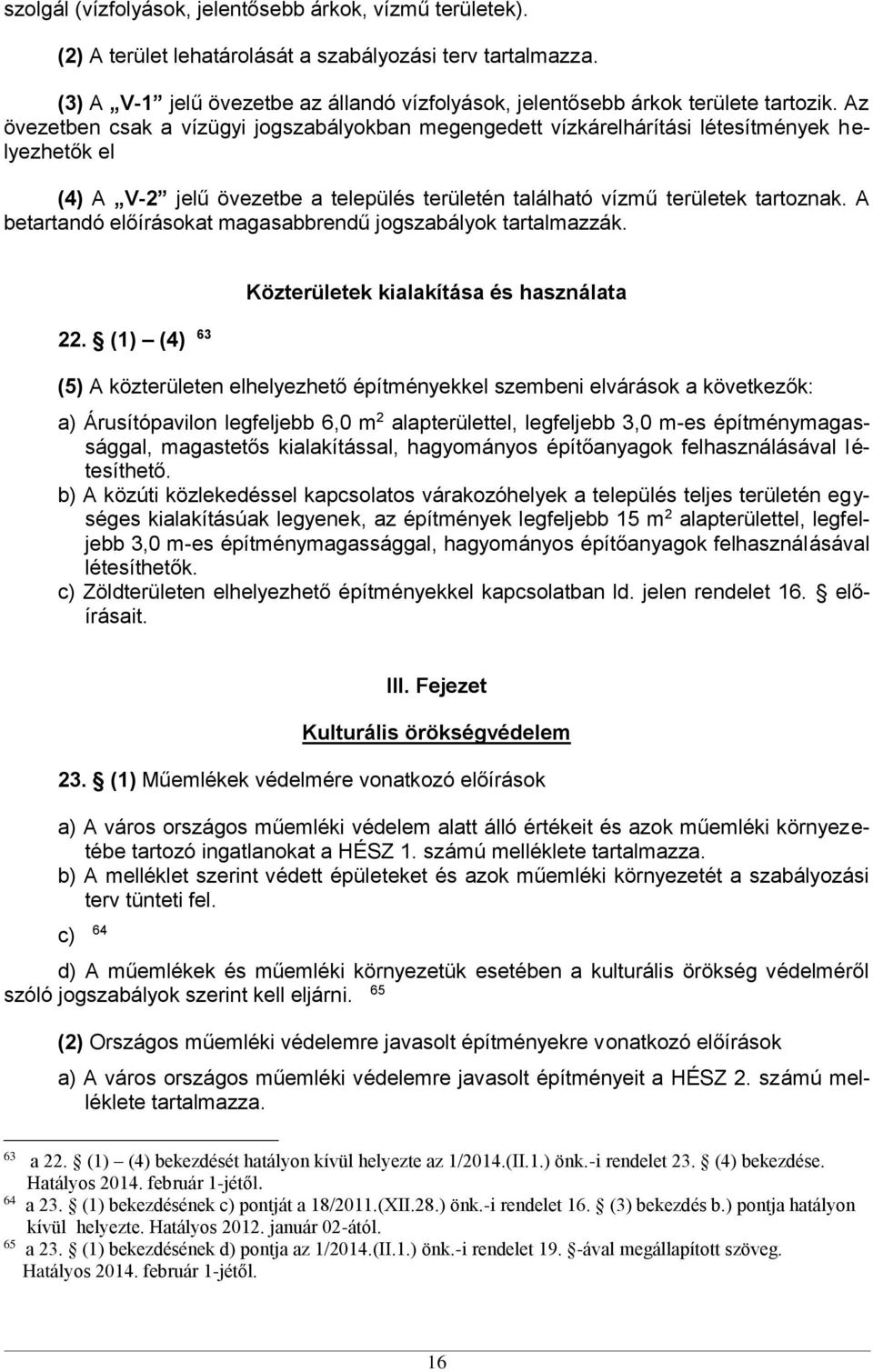 Az övezetben csak a vízügyi jogszabályokban megengedett vízkárelhárítási létesítmények helyezhetők el (4) A V-2 jelű övezetbe a település területén található vízmű területek tartoznak.