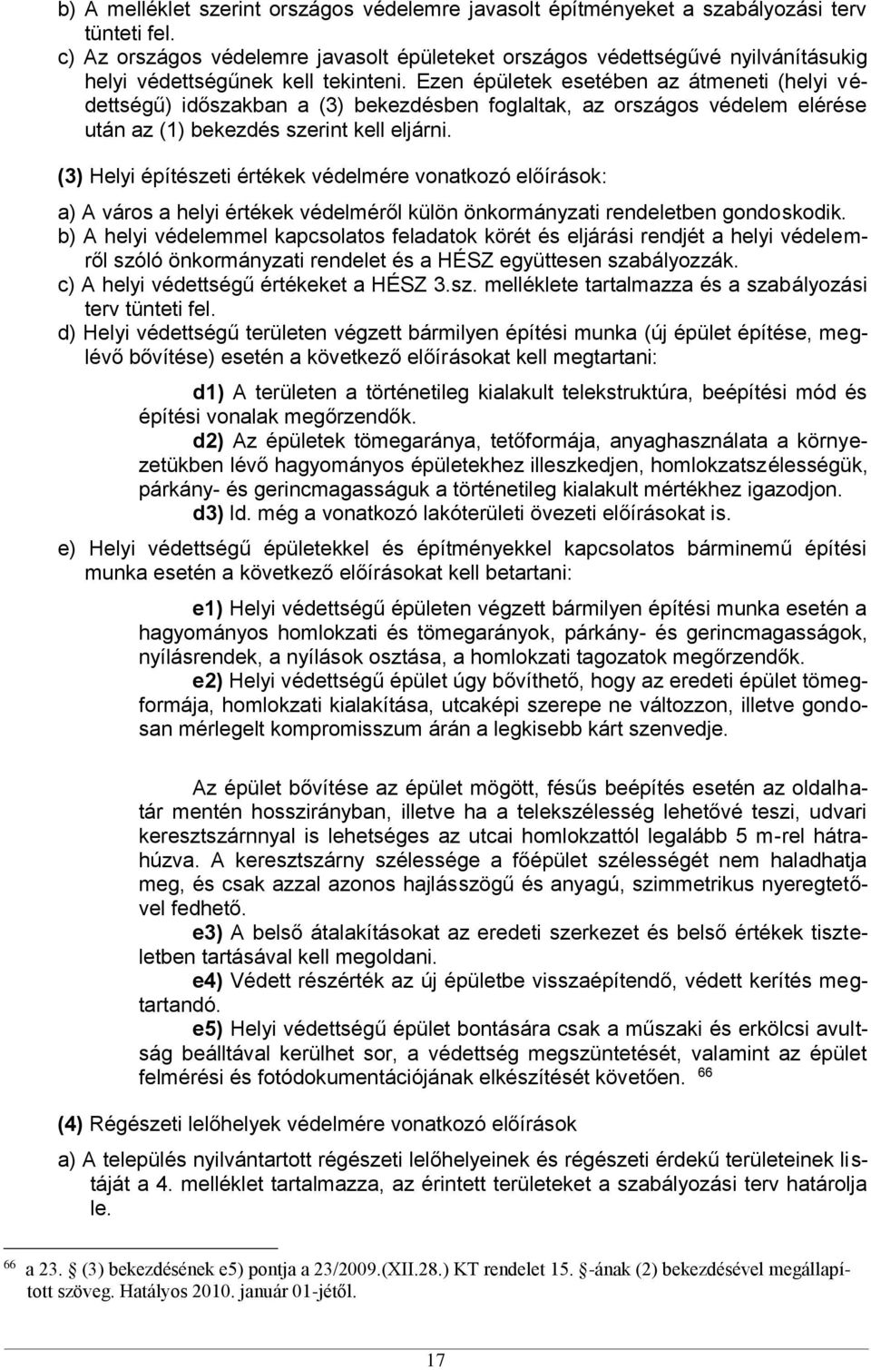 Ezen épületek esetében az átmeneti (helyi védettségű) időszakban a (3) bekezdésben foglaltak, az országos védelem elérése után az (1) bekezdés szerint kell eljárni.