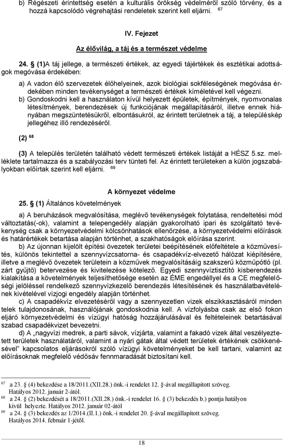 (1)A táj jellege, a természeti értékek, az egyedi tájértékek és esztétikai adottságok megóvása érdekében: a) A vadon élő szervezetek élőhelyeinek, azok biológiai sokféleségének megóvása érdekében