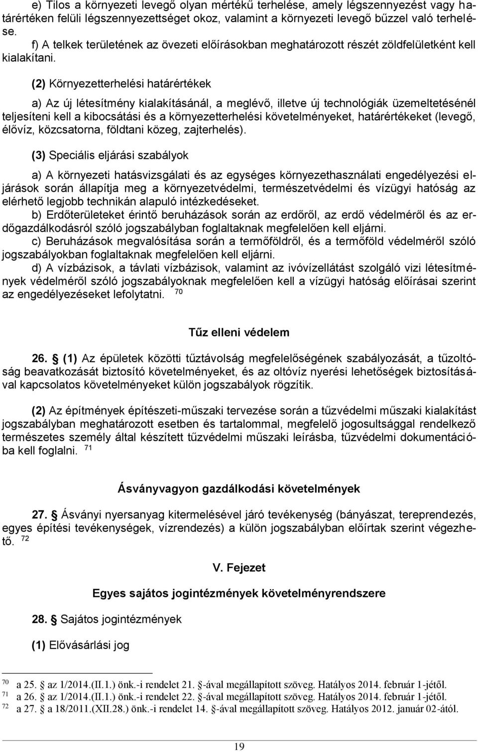 (2) Környezetterhelési határértékek a) Az új létesítmény kialakításánál, a meglévő, illetve új technológiák üzemeltetésénél teljesíteni kell a kibocsátási és a környezetterhelési követelményeket,