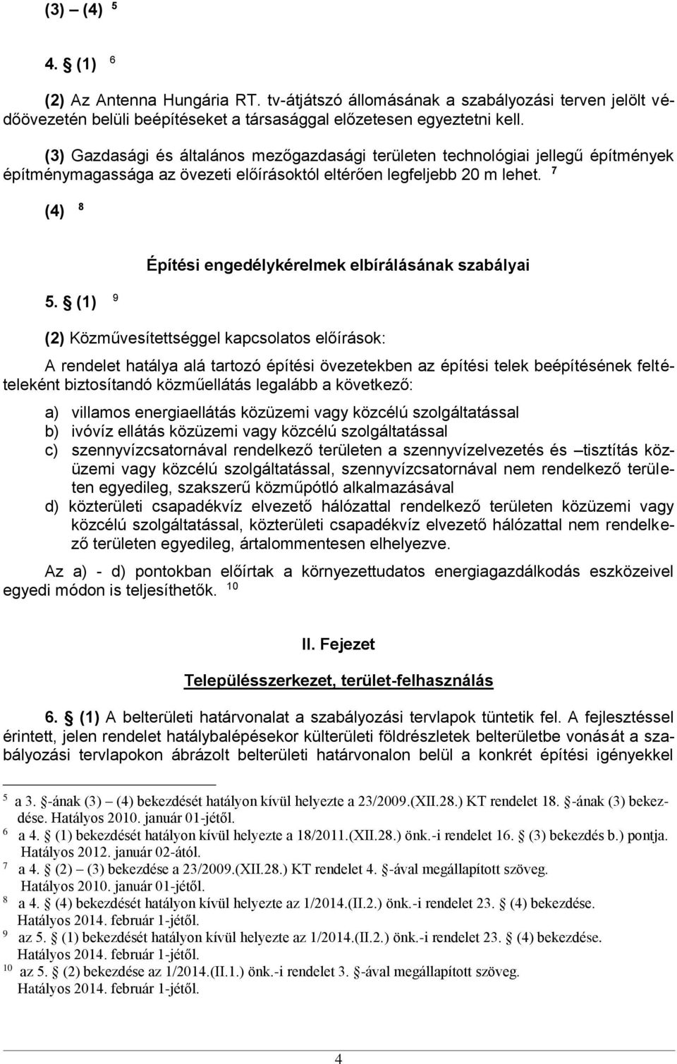 (1) 9 Építési engedélykérelmek elbírálásának szabályai (2) Közművesítettséggel kapcsolatos előírások: A rendelet hatálya alá tartozó építési övezetekben az építési telek beépítésének feltételeként