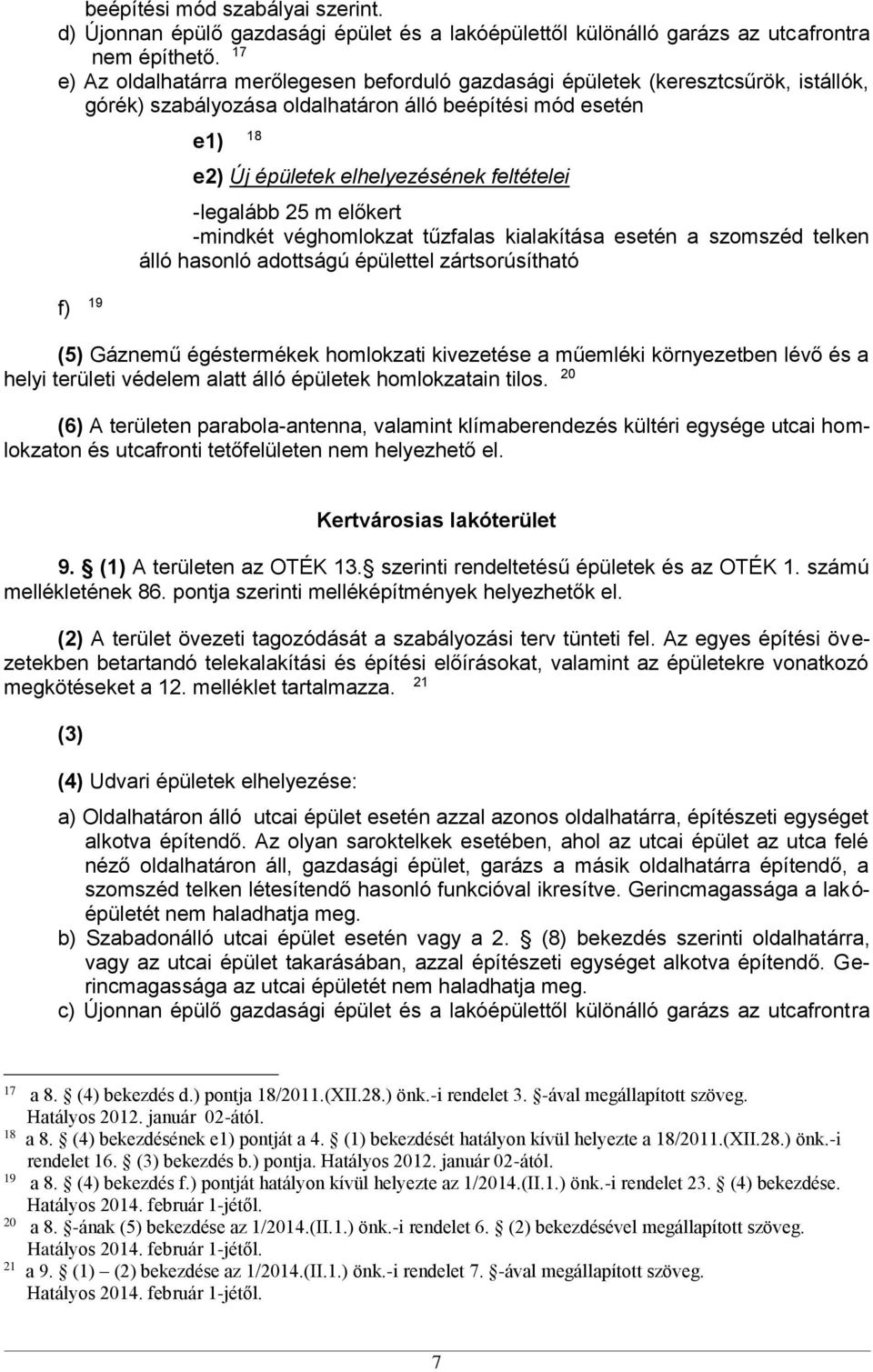 feltételei -legalább 25 m előkert -mindkét véghomlokzat tűzfalas kialakítása esetén a szomszéd telken álló hasonló adottságú épülettel zártsorúsítható (5) Gáznemű égéstermékek homlokzati kivezetése a