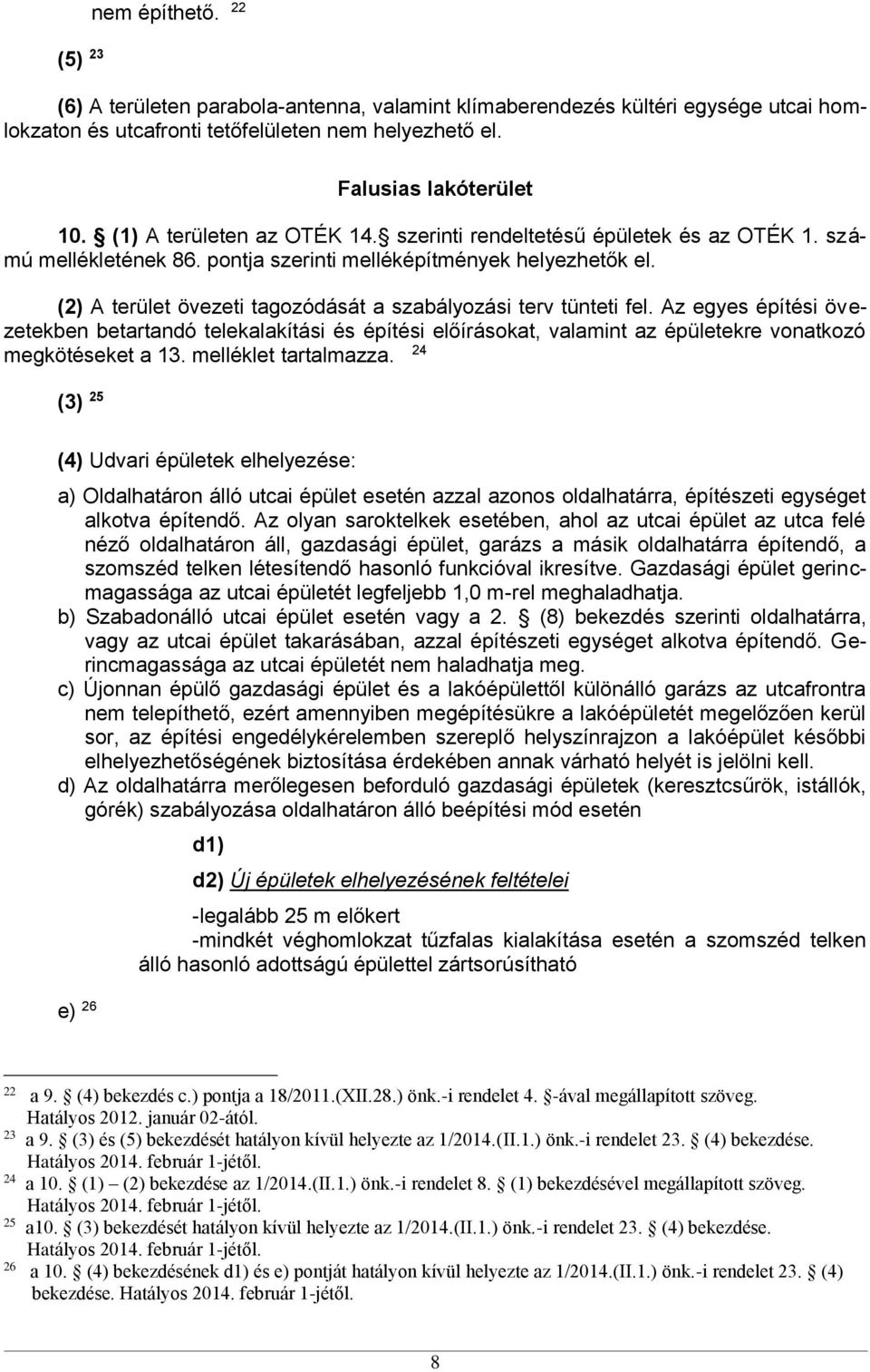 (2) A terület övezeti tagozódását a szabályozási terv tünteti fel. Az egyes építési övezetekben betartandó telekalakítási és építési előírásokat, valamint az épületekre vonatkozó megkötéseket a 13.