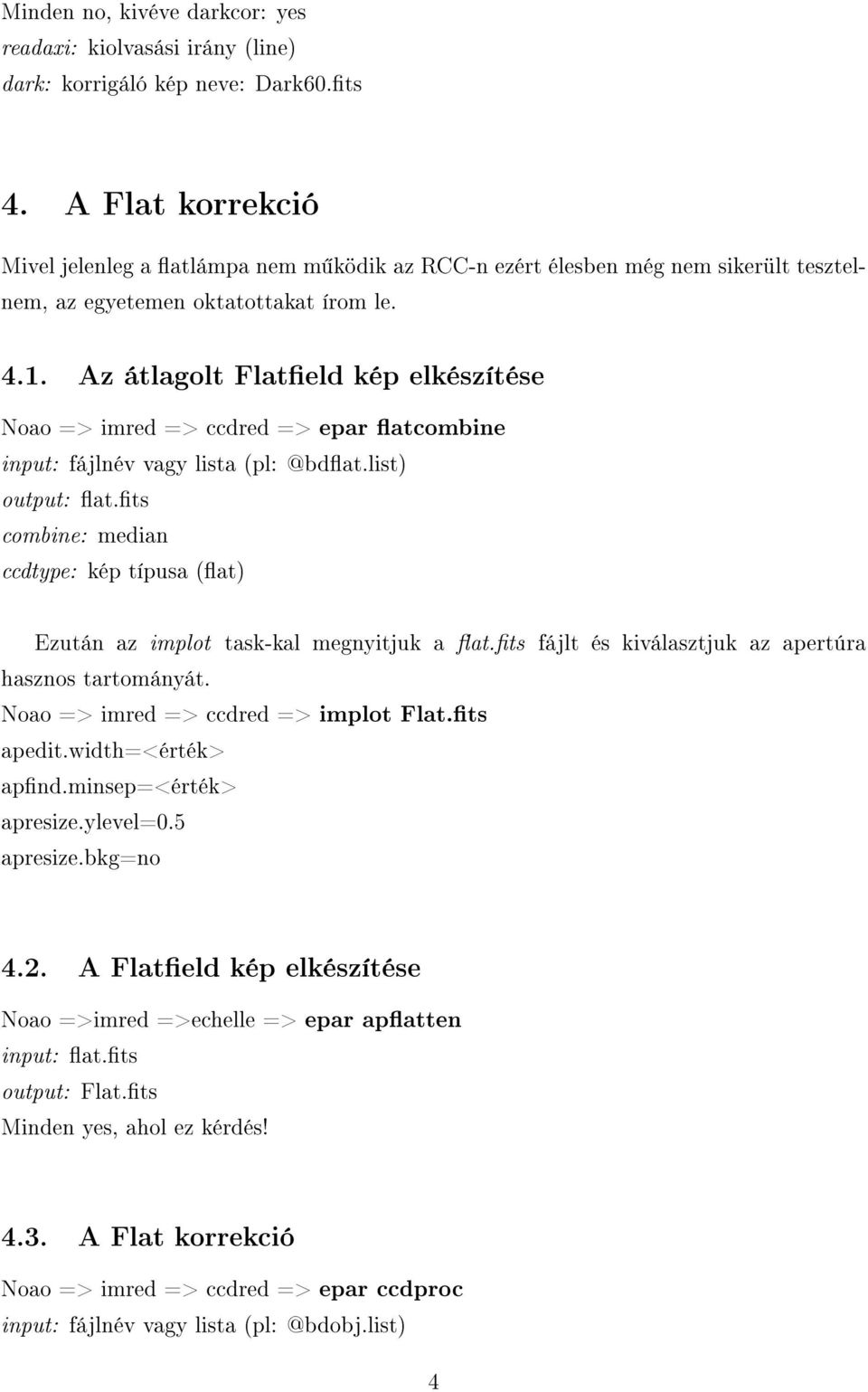 Az átlagolt Flateld kép elkészítése Noao => imred => ccdred => epar atcombine input: fájlnév vagy lista (pl: @bdat.list) output: at.