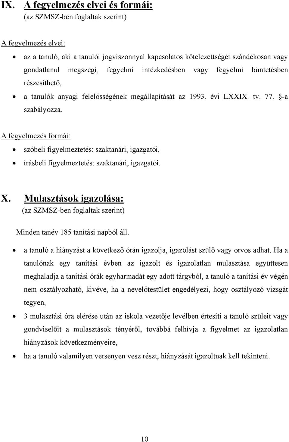 A fegyelmezés formái: szóbeli figyelmeztetés: szaktanári, igazgatói, írásbeli figyelmeztetés: szaktanári, igazgatói. X.