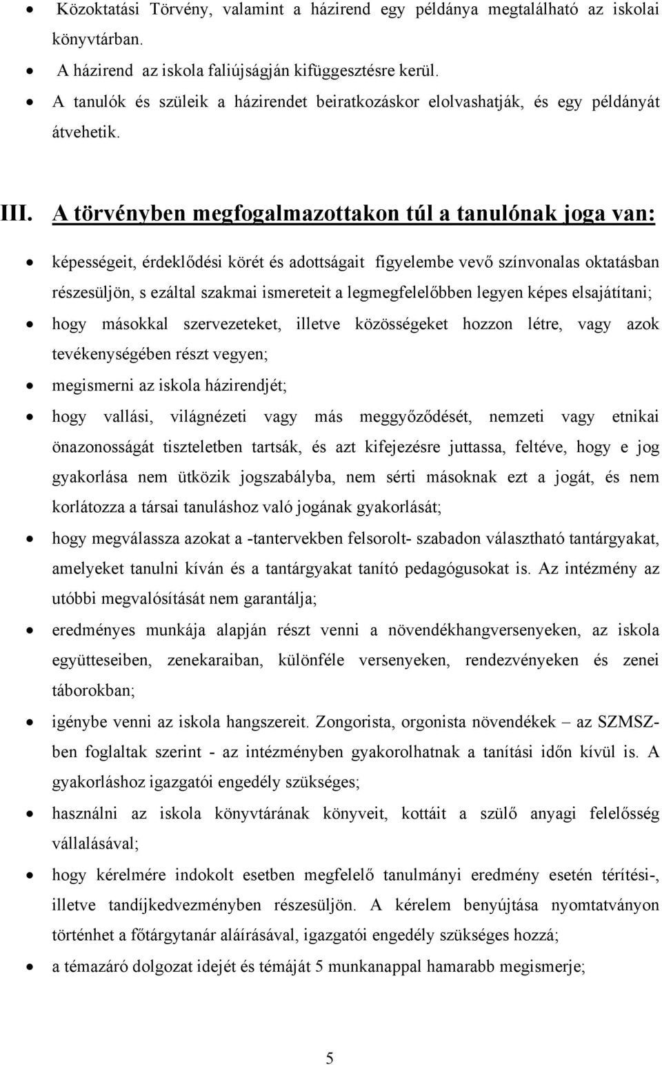 A törvényben megfogalmazottakon túl a tanulónak joga van: képességeit, érdeklődési körét és adottságait figyelembe vevő színvonalas oktatásban részesüljön, s ezáltal szakmai ismereteit a