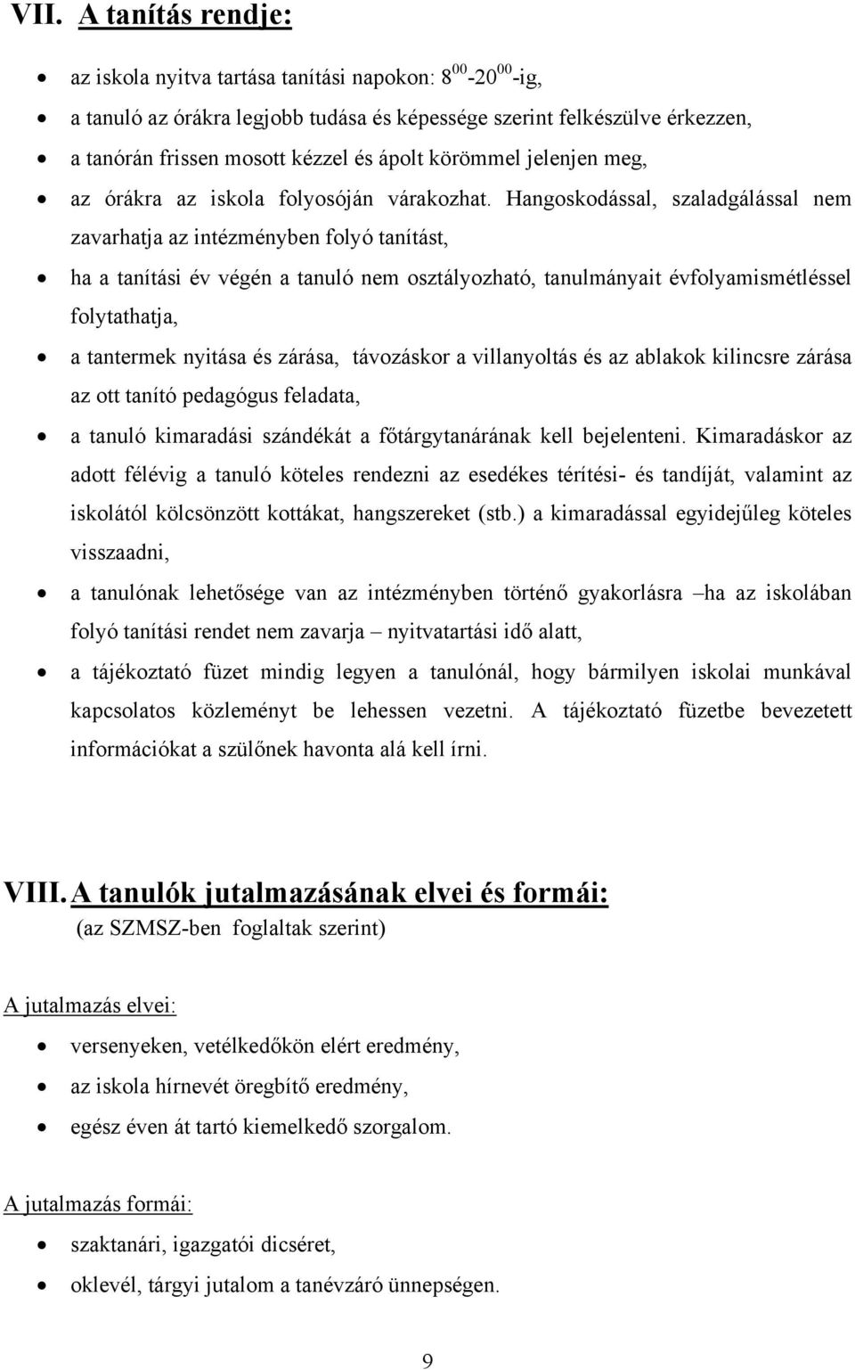 Hangoskodással, szaladgálással nem zavarhatja az intézményben folyó tanítást, ha a tanítási év végén a tanuló nem osztályozható, tanulmányait évfolyamismétléssel folytathatja, a tantermek nyitása és