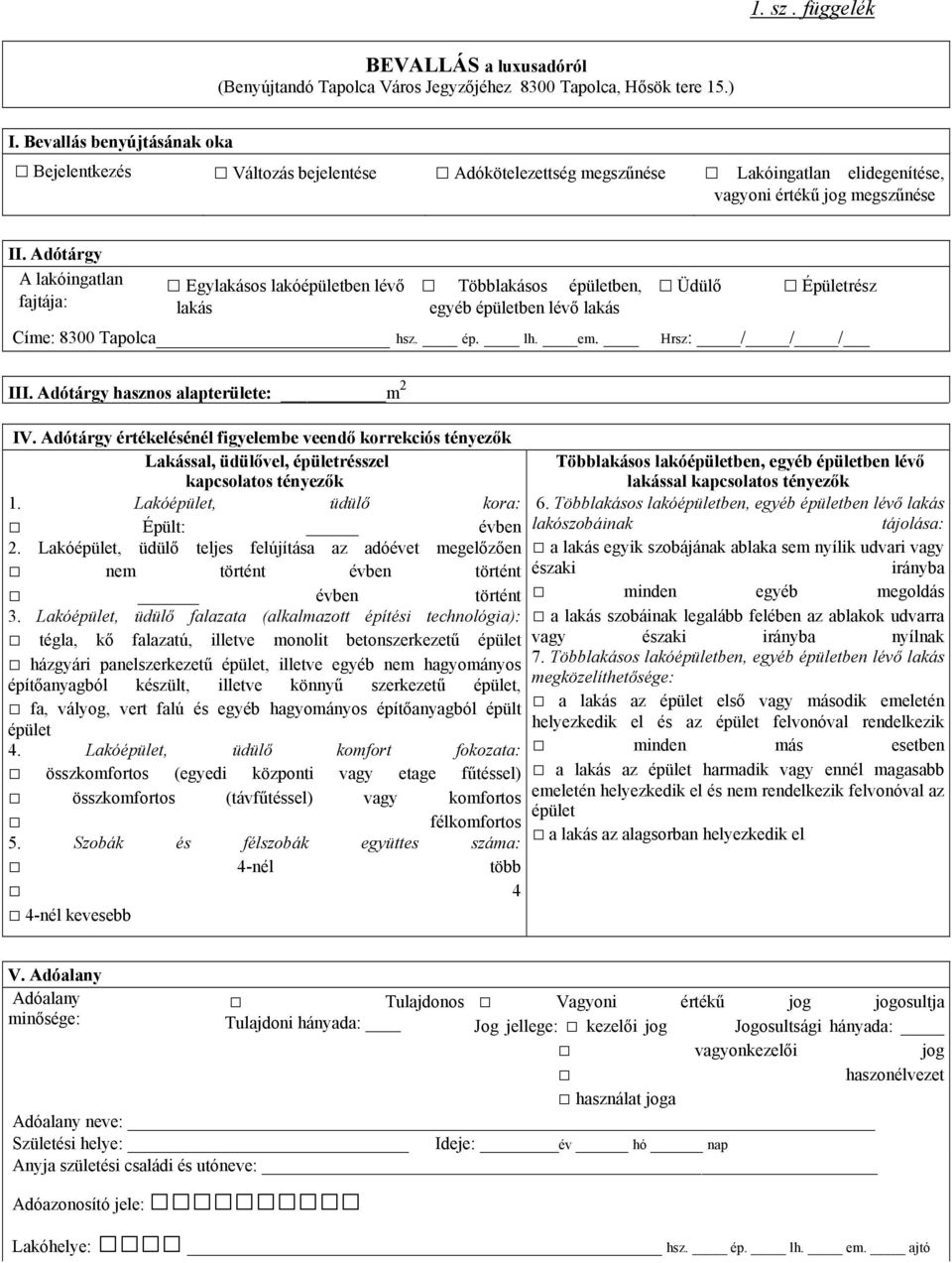 Adótárgy A lakóingatlan fajtája: Egylakásos lakóépületben lévő lakás Többlakásos épületben, egyéb épületben lévő lakás Címe: 8300 Tapolca hsz. ép. lh. em. Üdülő Épületrész Hrsz: / / / III.
