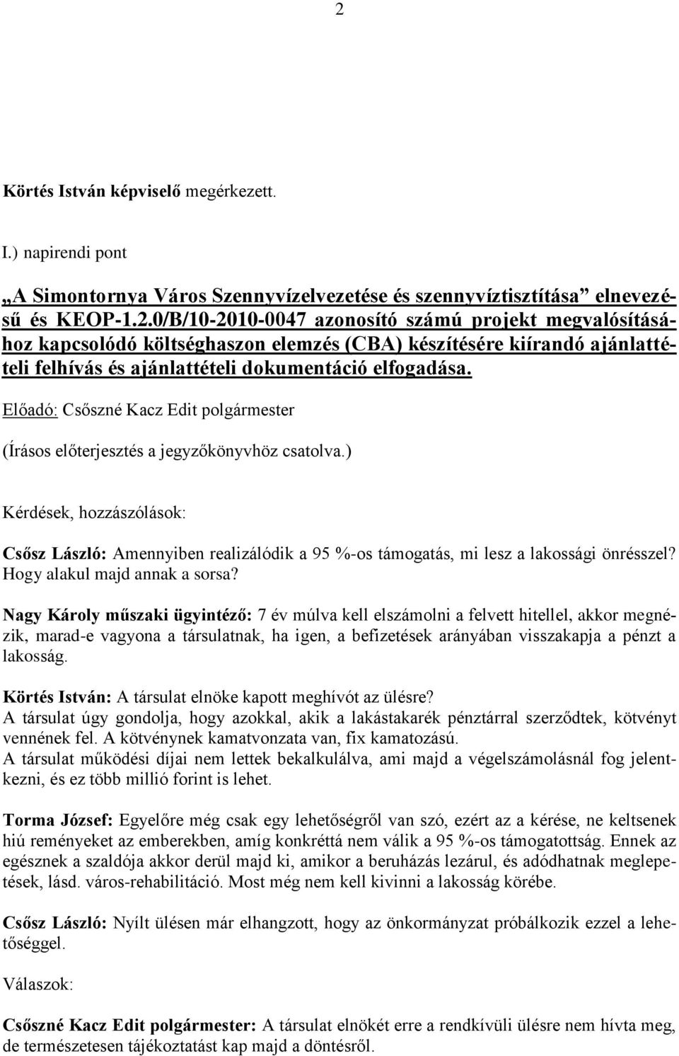 Nagy Károly műszaki ügyintéző: 7 év múlva kell elszámolni a felvett hitellel, akkor megnézik, marad-e vagyona a társulatnak, ha igen, a befizetések arányában visszakapja a pénzt a lakosság.