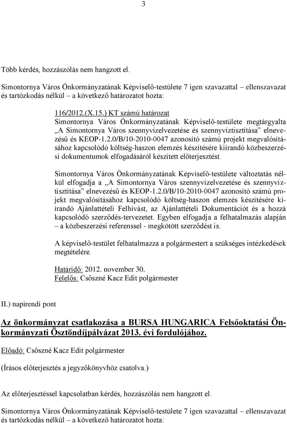 0/B/10-2010-0047 azonosító számú projekt megvalósításához kapcsolódó költség-haszon elemzés készítésére kiírandó közbeszerzési dokumentumok elfogadásáról készített előterjesztést.