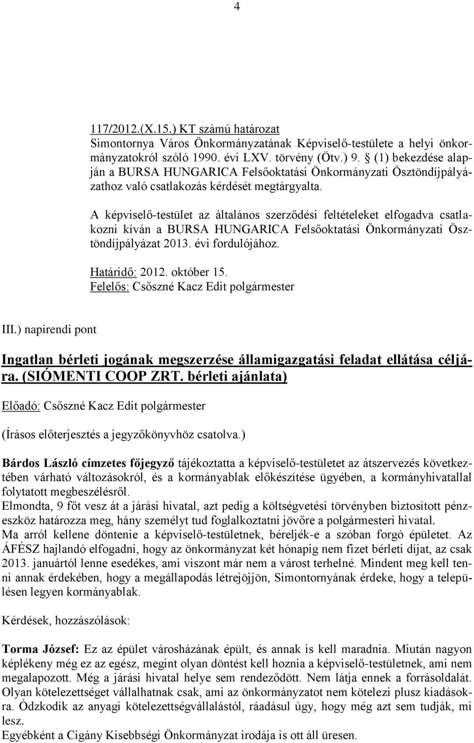 A képviselő-testület az általános szerződési feltételeket elfogadva csatlakozni kíván a BURSA HUNGARICA Felsőoktatási Önkormányzati Ösztöndíjpályázat 2013. évi fordulójához. Határidő: 2012.