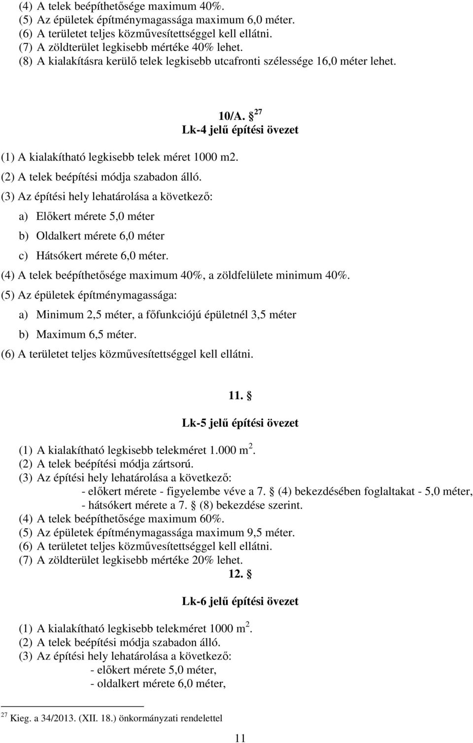 () Az építési hely lehtárolás következő: ) Előkert mérete, méter ) ldlkert mérete, méter c) Hátsókert mérete, méter. /A.