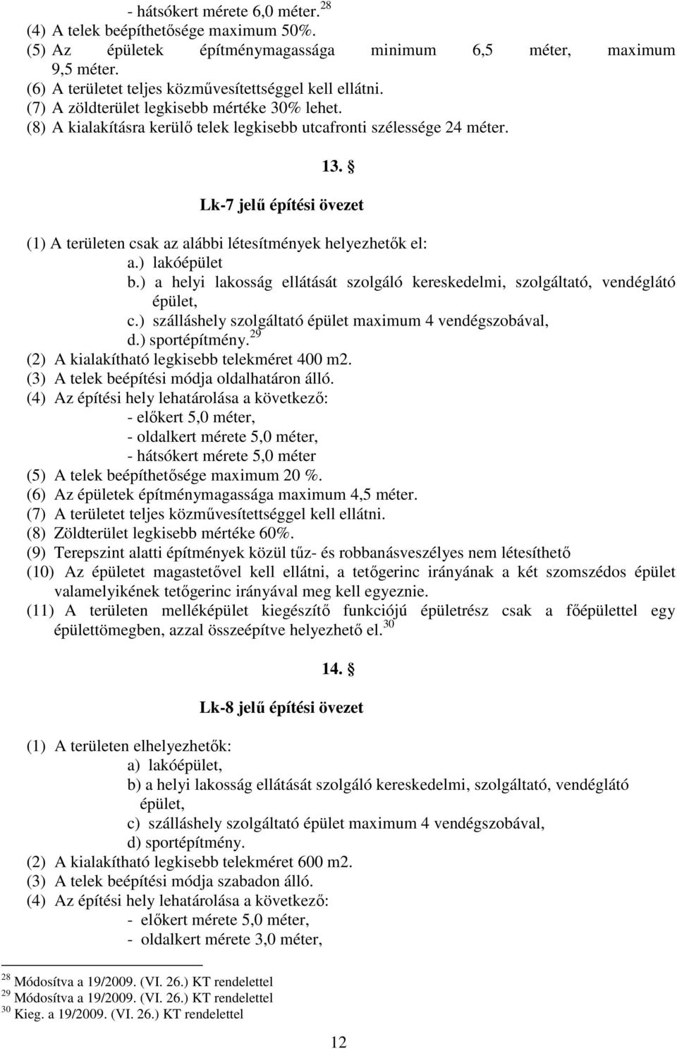 ) helyi lkosság ellátását szolgáló kereskedelmi, szolgálttó, vendéglátó épület, c.) szálláshely szolgálttó épület mximum vendégszoávl, d.) sportépítmény. () A kilkíthtó legkise telekméret m.