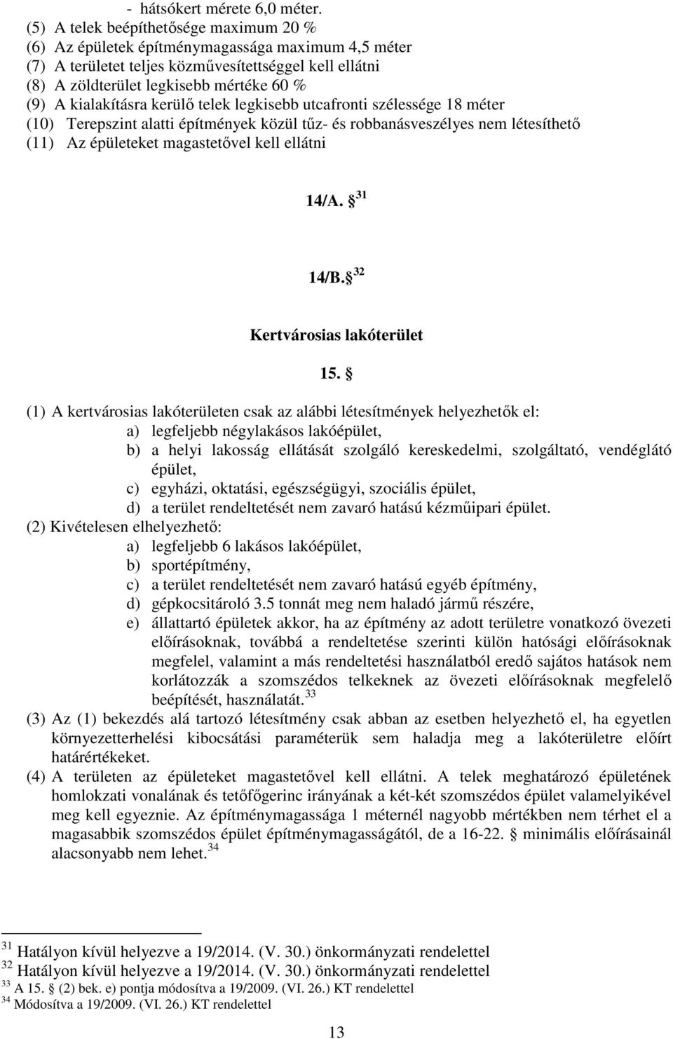 legkise utcfronti szélessége méter () Terepszint ltti építmények közül tűz- és ronásveszélyes nem létesíthető () Az épületeket mgstetővel kell ellátni /A. /B. ertvárosis lkóterület.