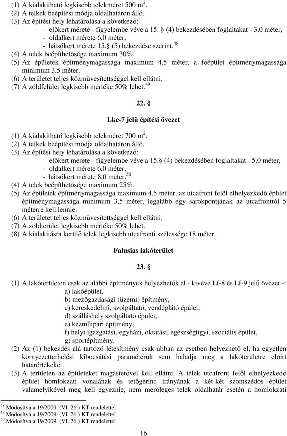 () Az épületek építménymgsság mximum, méter, főépület építménymgsság minimum, méter. () A területet teljes közművesítettséggel kell ellátni. () A zöldfelület legkise mértéke % lehet.